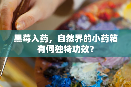 黑莓入药，自然界的小药箱有何独特功效？