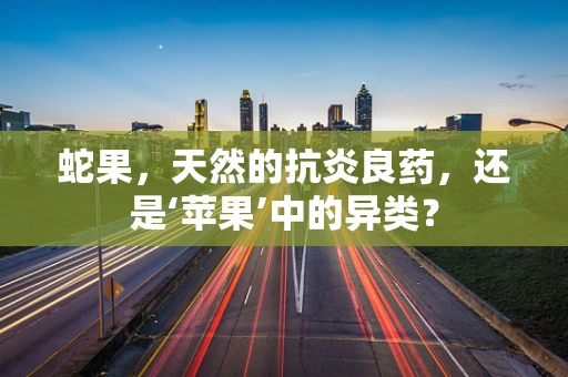 蛇果，天然的抗炎良药，还是‘苹果’中的异类？