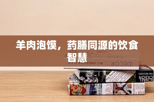 羊肉泡馍，药膳同源的饮食智慧