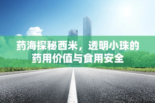 药海探秘西米，透明小珠的药用价值与食用安全