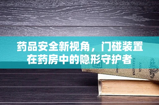 药品安全新视角，门碰装置在药房中的隐形守护者