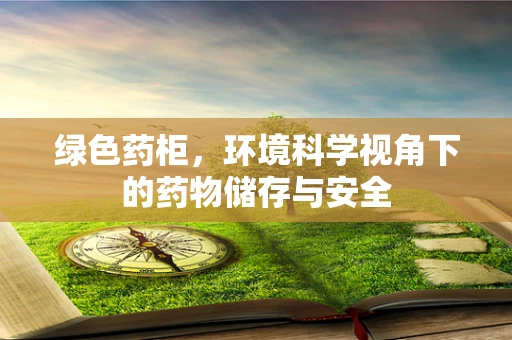 绿色药柜，环境科学视角下的药物储存与安全