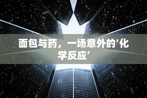面包与药，一场意外的‘化学反应’