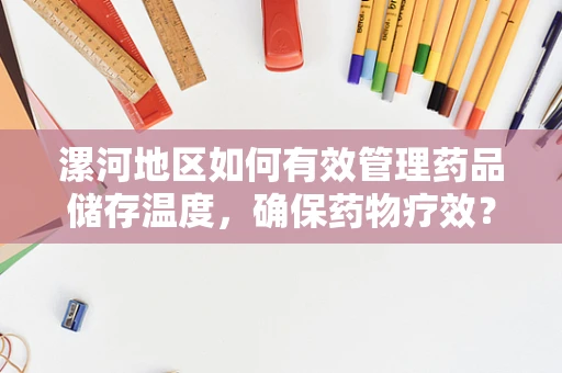 漯河地区如何有效管理药品储存温度，确保药物疗效？