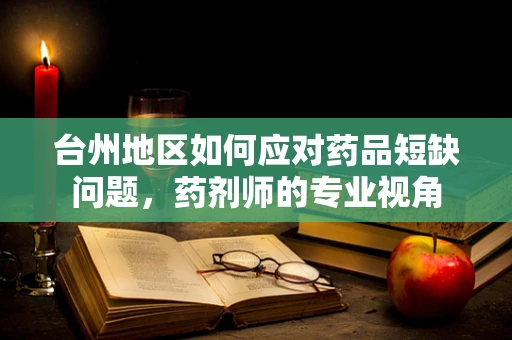 台州地区如何应对药品短缺问题，药剂师的专业视角