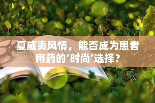 夏威夷风情，能否成为患者用药的‘时尚’选择？