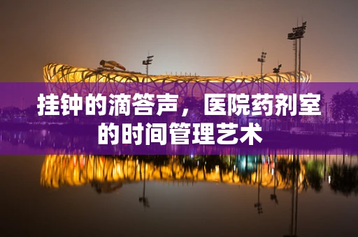 挂钟的滴答声，医院药剂室的时间管理艺术