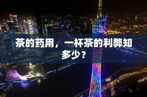 茶的药用，一杯茶的利弊知多少？