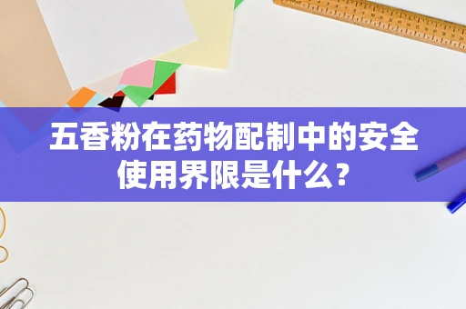 五香粉在药物配制中的安全使用界限是什么？