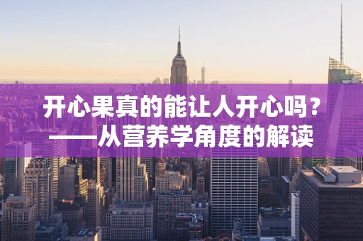开心果真的能让人开心吗？——从营养学角度的解读