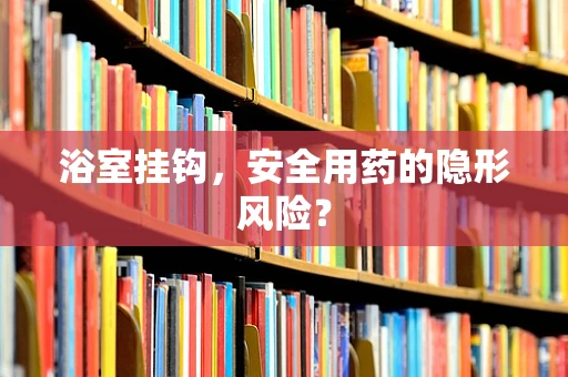 浴室挂钩，安全用药的隐形风险？