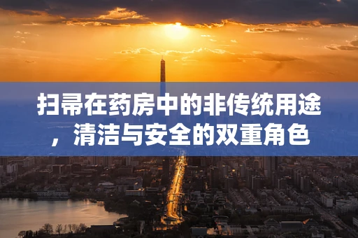 扫帚在药房中的非传统用途，清洁与安全的双重角色