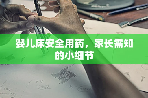 婴儿床安全用药，家长需知的小细节