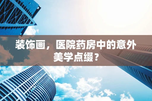 装饰画，医院药房中的意外美学点缀？