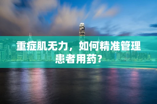 重症肌无力，如何精准管理患者用药？