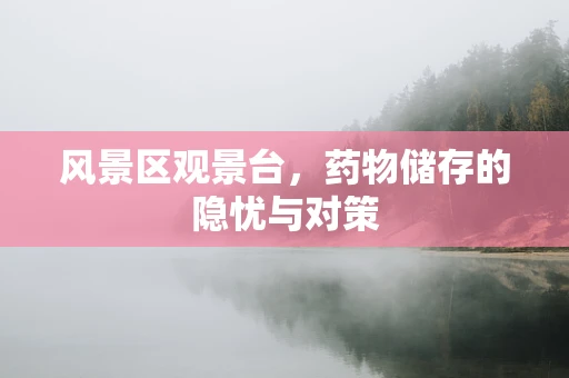 风景区观景台，药物储存的隐忧与对策