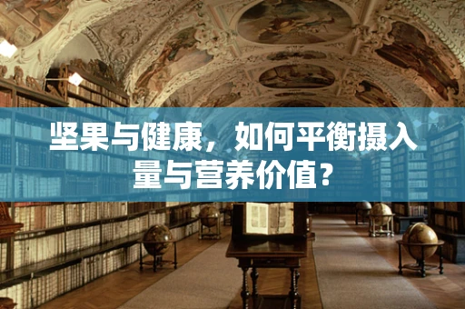 坚果与健康，如何平衡摄入量与营养价值？