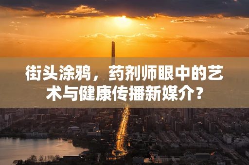 街头涂鸦，药剂师眼中的艺术与健康传播新媒介？