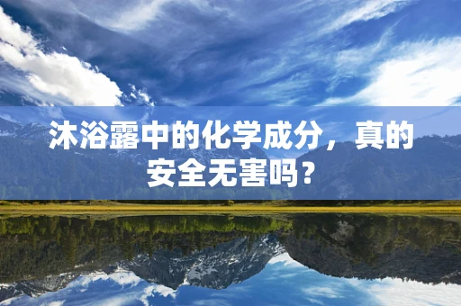 沐浴露中的化学成分，真的安全无害吗？