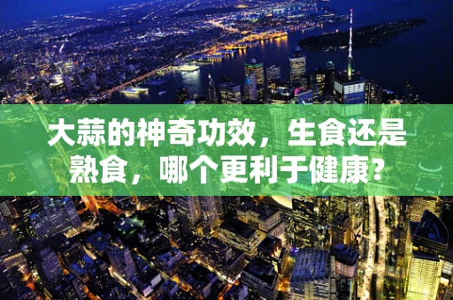 大蒜的神奇功效，生食还是熟食，哪个更利于健康？