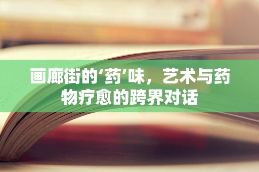 画廊街的‘药’味，艺术与药物疗愈的跨界对话