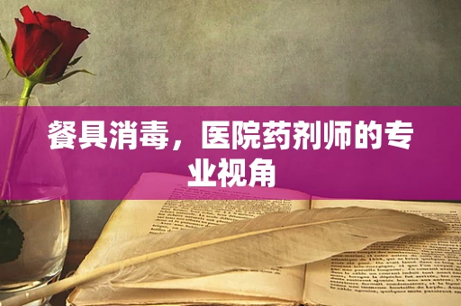 餐具消毒，医院药剂师的专业视角