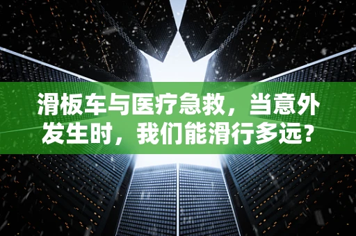 滑板车与医疗急救，当意外发生时，我们能滑行多远？