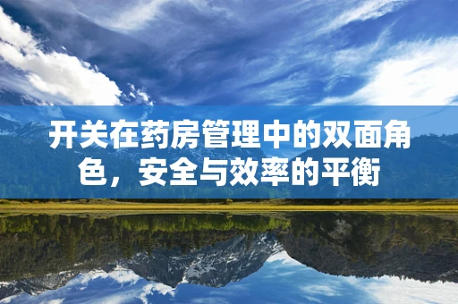 开关在药房管理中的双面角色，安全与效率的平衡