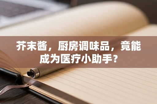 芥末酱，厨房调味品，竟能成为医疗小助手？