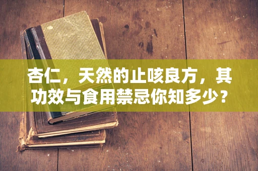 杏仁，天然的止咳良方，其功效与食用禁忌你知多少？