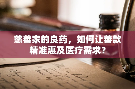 慈善家的良药，如何让善款精准惠及医疗需求？