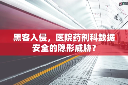 黑客入侵，医院药剂科数据安全的隐形威胁？