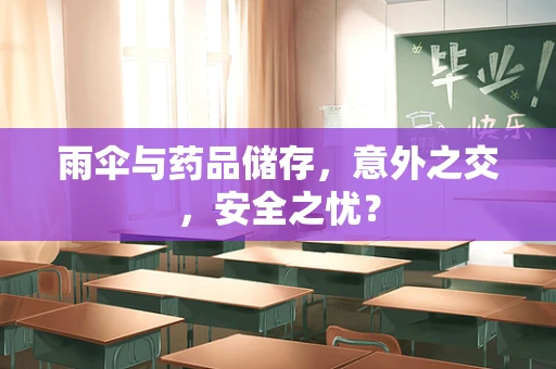 雨伞与药品储存，意外之交，安全之忧？
