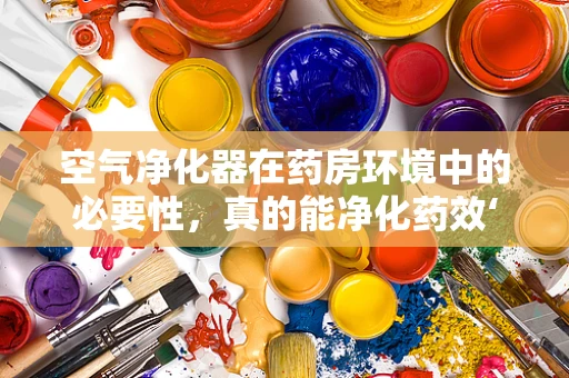 空气净化器在药房环境中的必要性，真的能净化药效‘空气’吗？