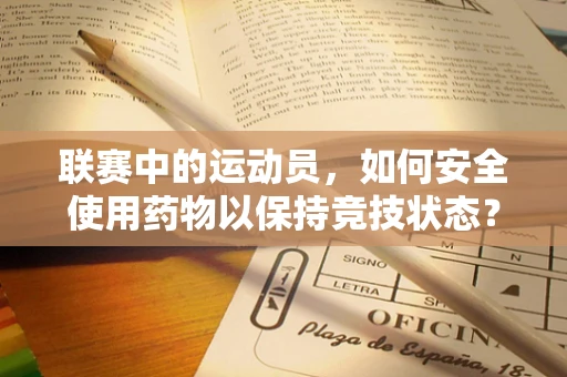 联赛中的运动员，如何安全使用药物以保持竞技状态？