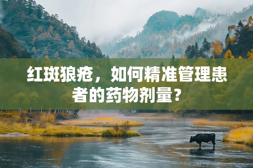 红斑狼疮，如何精准管理患者的药物剂量？