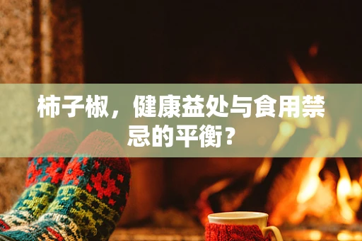 柿子椒，健康益处与食用禁忌的平衡？