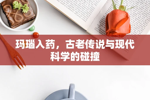 玛瑙入药，古老传说与现代科学的碰撞