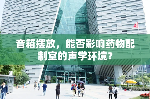 音箱摆放，能否影响药物配制室的声学环境？