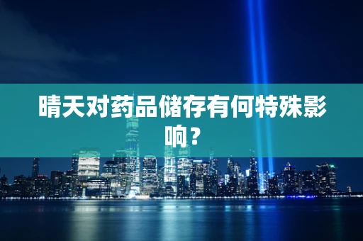 晴天对药品储存有何特殊影响？