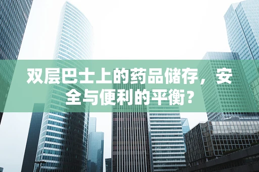 双层巴士上的药品储存，安全与便利的平衡？