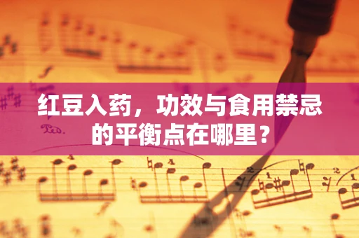 红豆入药，功效与食用禁忌的平衡点在哪里？