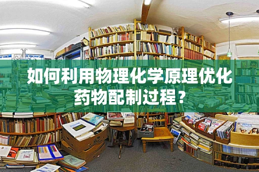 如何利用物理化学原理优化药物配制过程？
