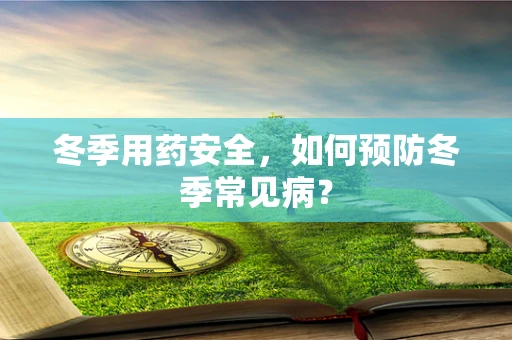 冬季用药安全，如何预防冬季常见病？