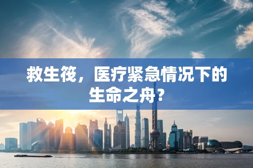 救生筏，医疗紧急情况下的生命之舟？