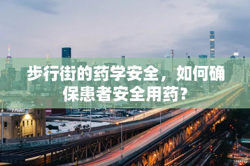 步行街的药学安全，如何确保患者安全用药？
