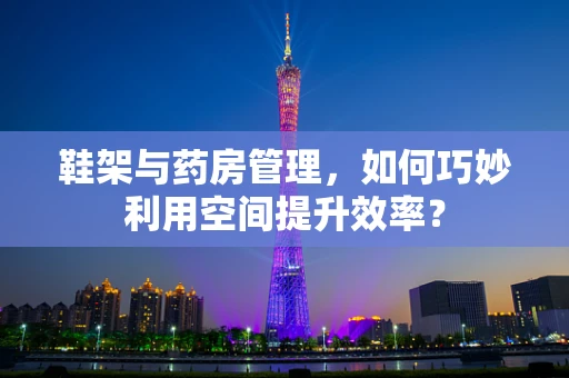 鞋架与药房管理，如何巧妙利用空间提升效率？