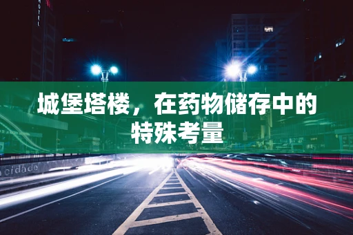 城堡塔楼，在药物储存中的特殊考量