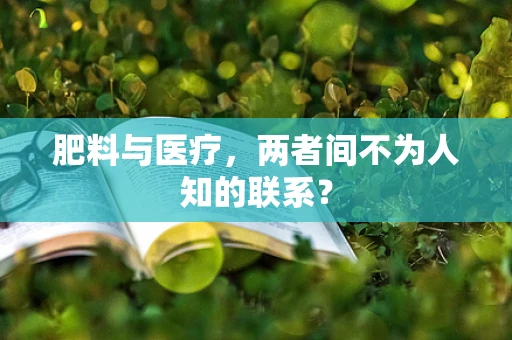 肥料与医疗，两者间不为人知的联系？