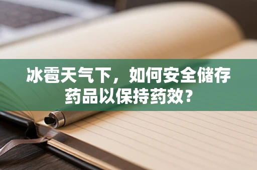 冰雹天气下，如何安全储存药品以保持药效？